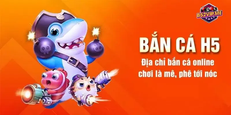 Bắn cá H5 - tựa game hot boss nhất nhà cái B52